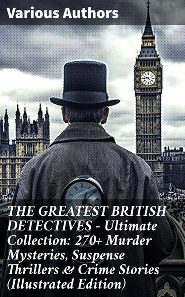 Produktbild: THE GREATEST BRITISH DETECTIVES - Ultimate Collection: 270+ Murder Mysteries, Suspense Thrillers & Crime Stories (Illustrated Edition)