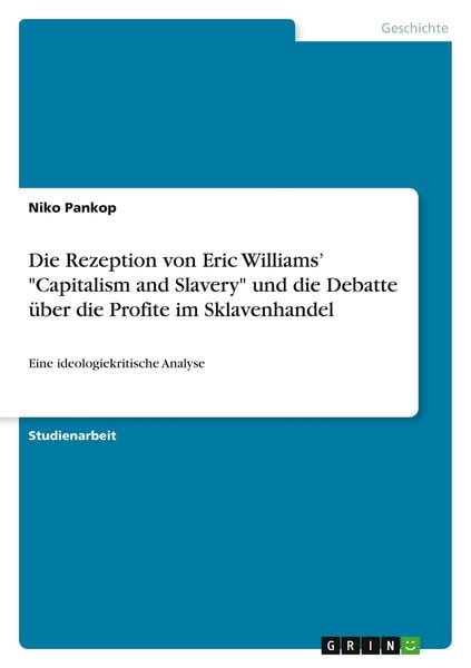 Die Rezeption von Eric Williams' 'Capitalism and Slavery' und die Debatte über die Profite im Sklavenhandel, Taschenbuch von Niko Pankop, GRIN,
