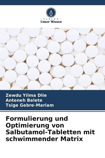 Formulierung und Optimierung von Salbutamol-Tabletten mit schwimmender Matrix, Taschenbuch von Zewdu Yilma Dlie , Anteneh Belete , Tsige Gebre-Mariam,