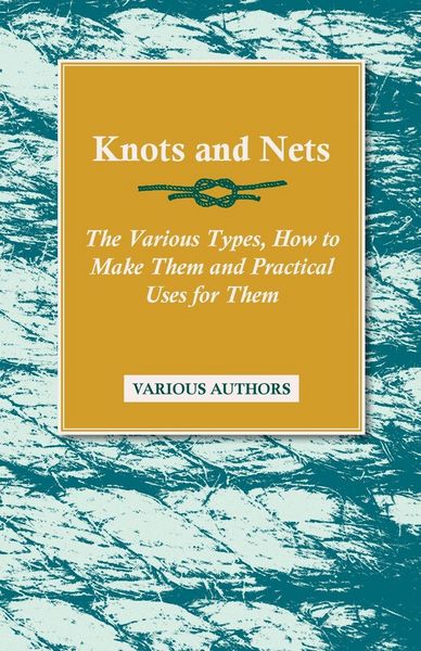 Produktbild: Knots and Nets - The Various Types, How to Make them and Practical Uses for them