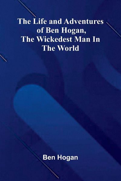 Produktbild: The Life and Adventures of Ben Hogan, the Wickedest Man in the World