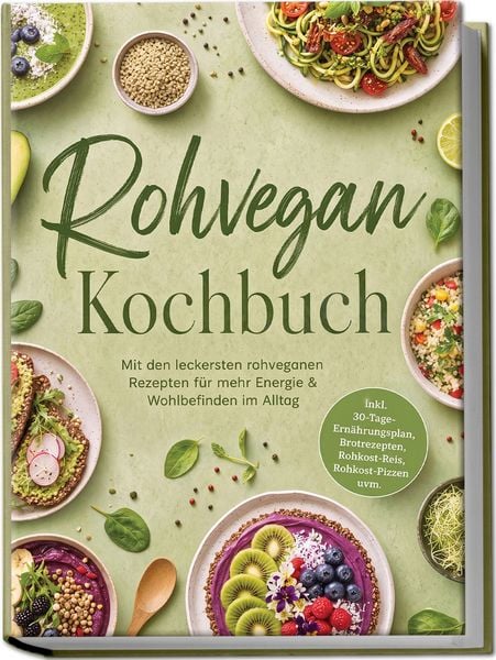 Produktbild: Rohvegan Kochbuch: Mit den leckersten rohveganen Rezepten f&uuml;r mehr Energie & Wohlbefinden im Alltag &ndash; inkl. 30-Tage-Ern&auml;hrungsplan, Brotrezepten, Rohkost-Reis, Rohkost-Pizzen uvm.