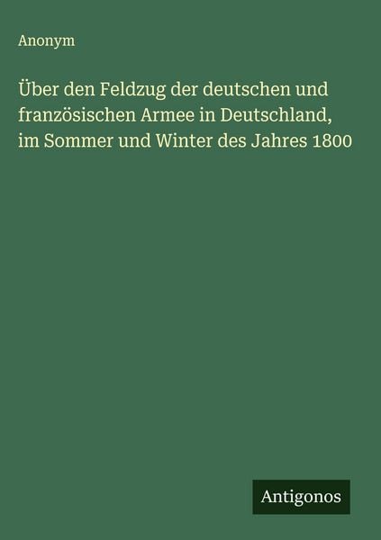 Produktbild: &Uuml;ber den Feldzug der deutschen und franz&ouml;sischen Armee in Deutschland, im Sommer und Winter des Jahres 1800