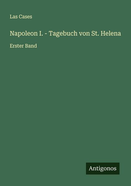 Napoleon I. - Tagebuch von St. Helena, Taschenbuch von Las Cases, Antigonos Verlag, 9783563439692