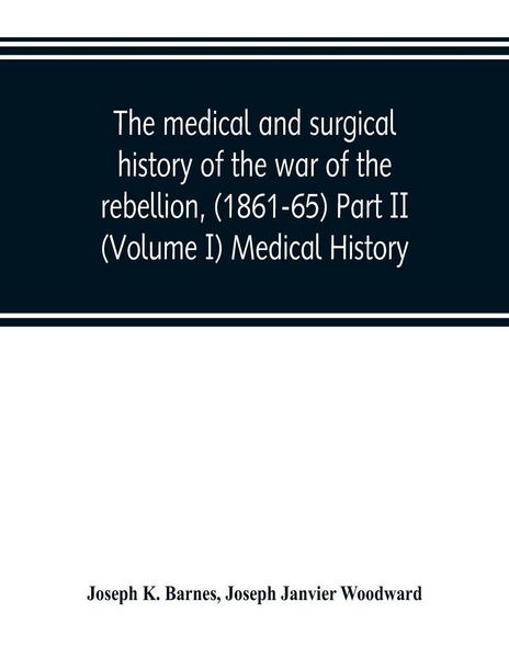 Produktbild: The medical and surgical history of the war of the rebellion, (1861-65) Part II (Volume I) Medical History