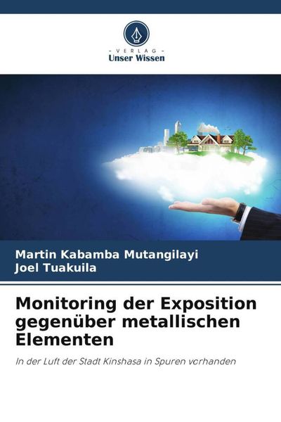 Monitoring der Exposition gegenüber metallischen Elementen, Taschenbuch von Martin Kabamba Mutangilayi , Joel Tuakuila, Verlag Unser Wissen,