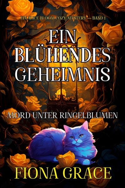 Produktbild: Ein Bl&uuml;hendes Geheimnis: Mord Unter Ringelblumen (Ein Alice Bloom Cozy-Mystery - Band 1)