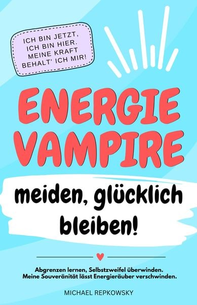 Produktbild: Energievampire meiden, gl&uuml;cklich bleiben! Abgrenzen lernen, Selbstzweifel &uuml;berwinden. Meine Souver&auml;nit&auml;t l&auml;sst Energier&auml;uber verschwinden!