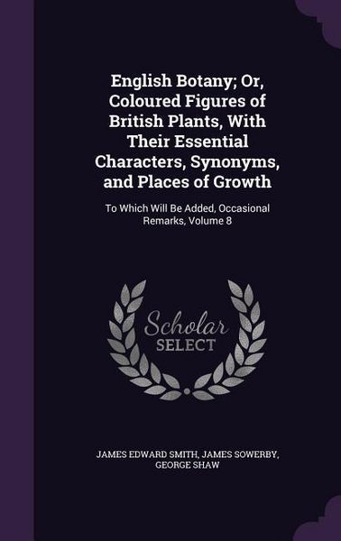 Produktbild: English Botany; Or, Coloured Figures of British Plants, With Their Essential Characters, Synonyms, and Places of Growth: To Which Will Be Added, Occas