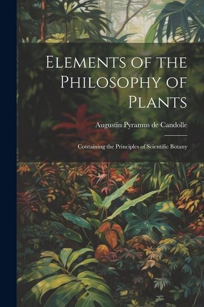 Produktbild: Elements of the Philosophy of Plants: Containing the Principles of Scientific Botany