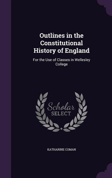 Produktbild: Outlines in the Constitutional History of England: For the Use of Classes in Wellesley College