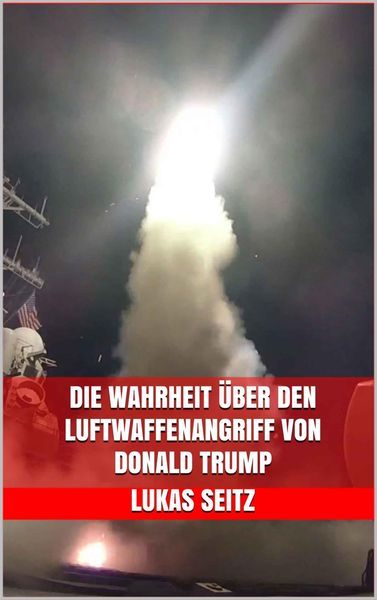 Produktbild: Die Wahrheit &uuml;ber den Luftwaffenangriff von Donald Trump