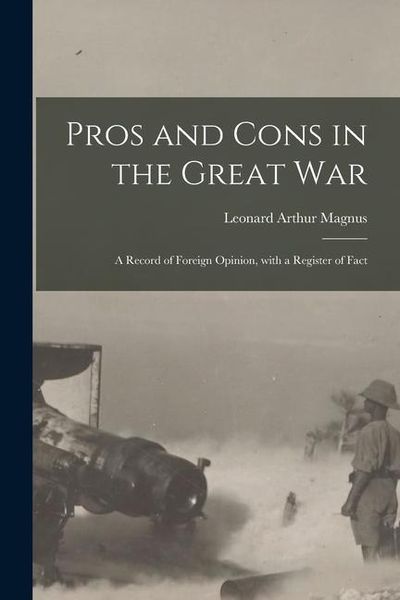Produktbild: Pros and Cons in the Great War: a Record of Foreign Opinion, With a Register of Fact