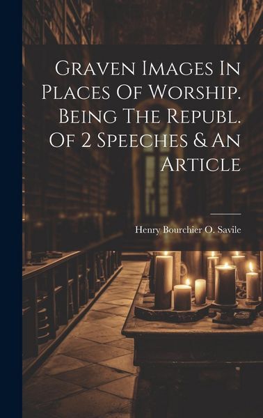 Produktbild: Graven Images In Places Of Worship. Being The Republ. Of 2 Speeches & An Article