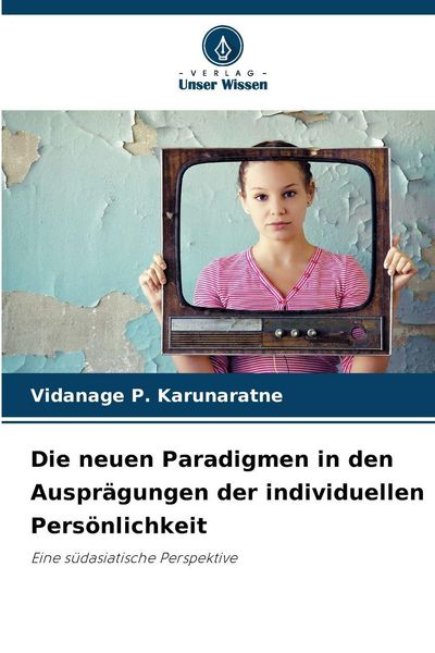 Die neuen Paradigmen in den Ausprägungen der individuellen Persönlichkeit, Taschenbuch von Vidanage P. Karunaratne, Verlag Unser Wissen, 9786200748799