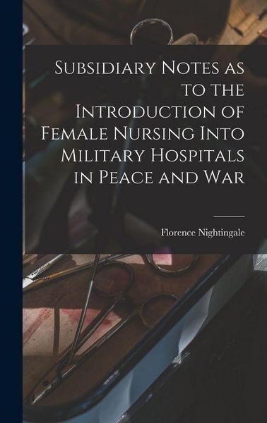 Produktbild: Subsidiary Notes as to the Introduction of Female Nursing Into Military Hospitals in Peace and War