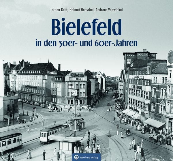 Bielefeld in den 50er- und 60er-Jahren, Gebundene Ausgabe von Jochen Rath,Helmut Henschel,Andreas Vohwinkel, Wartberg Verlag, 978-3-8313-3349-3