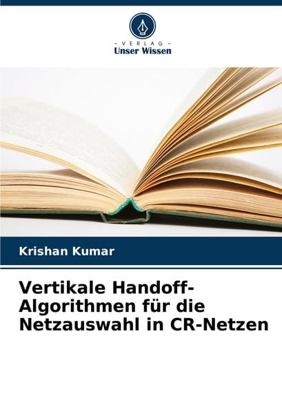 Vertikale Handoff-Algorithmen für die Netzauswahl in CR-Netzen, Taschenbuch von Krishan Kumar, Verlag Unser Wissen, 9786207938650