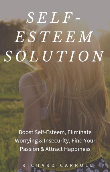 Produktbild: Self-Esteem Solution: Boost Self-Esteem, Eliminate Worrying & Insecurity, Find Your Passion & Attract Happiness