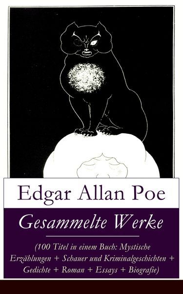 Produktbild: Gesammelte Werke (100 Titel in einem Buch: Mystische Erz&auml;hlungen + Schauer und Kriminalgeschichten + Gedichte + Roman + Biografie)