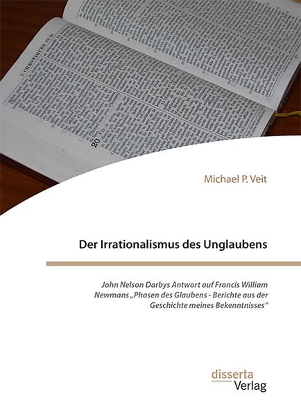 Der Irrationalismus des Unglaubens. John Nelson Darbys Antwort auf Francis William Newmans „Phasen des Glaubens - Berichte aus der Geschichte meines