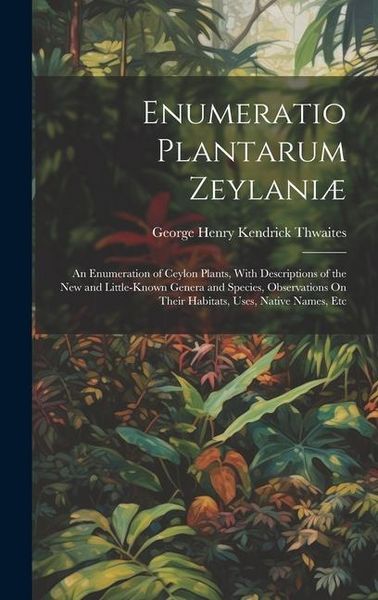 Produktbild: Enumeratio Plantarum Zeylani&aelig;: An Enumeration of Ceylon Plants, With Descriptions of the New and Little-Known Genera and Species, Observations On The