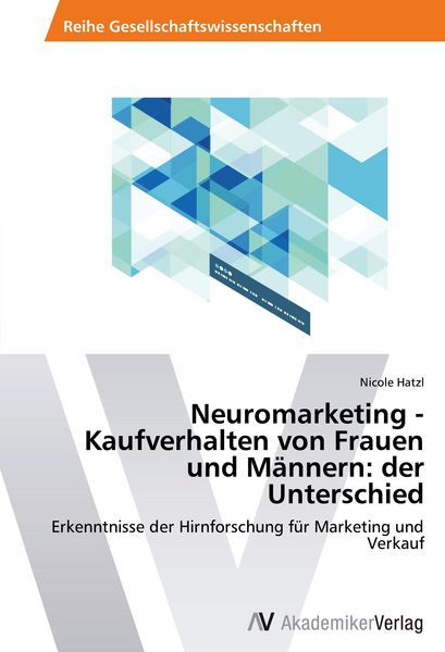 Neuromarketing - Kaufverhalten von Frauen und Männern: der Unterschied, Taschenbuch von Nicole Hatzl, AV Akademikerverlag, 9783639640823