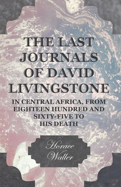Produktbild: The Last Journals of David Livingstone, in Central Africa, from Eighteen Hundred and Sixty-Five to his Death