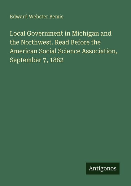 Produktbild: Local Government in Michigan and the Northwest. Read Before the American Social Science Association, September 7, 1882