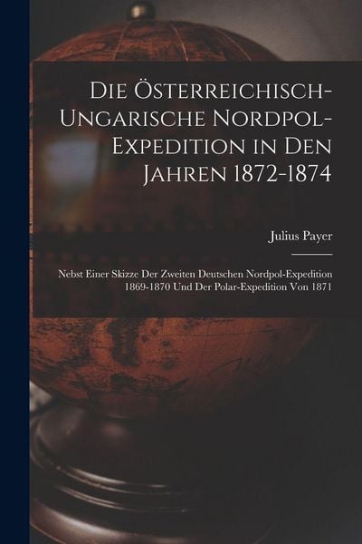 Produktbild: Die &Ouml;sterreichisch-Ungarische Nordpol-Expedition in Den Jahren 1872-1874