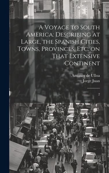 Produktbild: A Voyage to South America: Describing at Large, the Spanish Cities, Towns, Provinces, etc. on That Extensive Continent: 2
