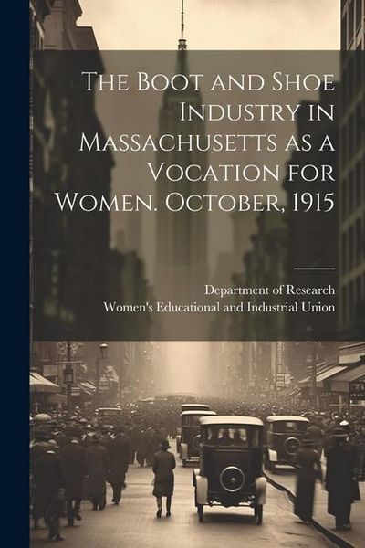 Produktbild: The Boot and Shoe Industry in Massachusetts as a Vocation for Women. October, 1915