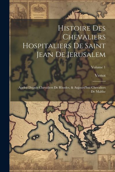 Produktbild: Histoire Des Chevaliers Hospitaliers De Saint Jean De Jerusalem: Apelez Depuis Chevaliers De Rhodes, & Aujourd'hui Chevaliers De Malthe; Volume 1