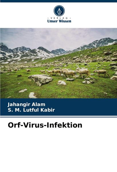 Orf-Virus-Infektion, Taschenbuch von Jahangir Alam , S. M. Lutful Kabir, Verlag Unser Wissen, 9786207136681