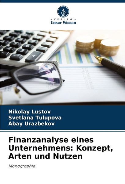 Finanzanalyse eines Unternehmens: Konzept, Arten und Nutzen, Taschenbuch von Nikolay Lustov , Svetlana Tulupova , Abay Urazbekov, Verlag Unser Wissen,