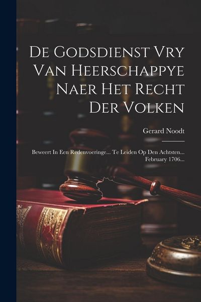 Produktbild: De Godsdienst Vry Van Heerschappye Naer Het Recht Der Volken: Beweert In Een Redenvoeringe... Te Leiden Op Den Achtsten... February 1706...