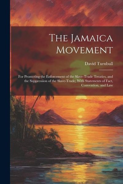 Produktbild: The Jamaica Movement: For Promoting the Enforcement of the Slave-Trade Treaties, and the Suppression of the Slave-Trade; With Statements of