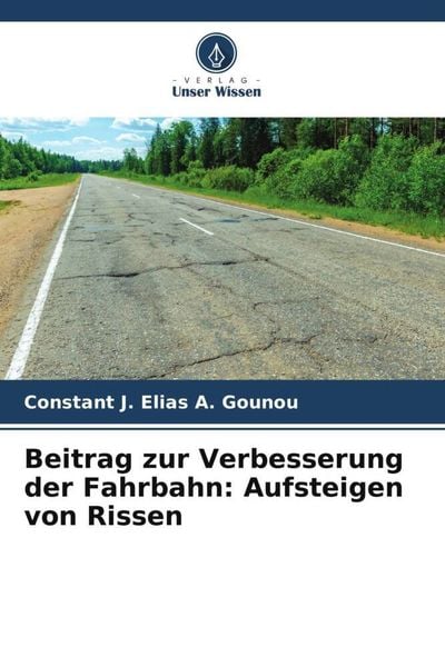 Beitrag zur Verbesserung der Fahrbahn: Aufsteigen von Rissen, Taschenbuch von Constant J. Elias A. Gounou, Verlag Unser Wissen, 9786206074250