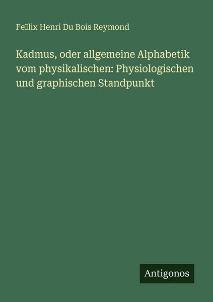 Produktbild: Kadmus, oder allgemeine Alphabetik vom physikalischen: Physiologischen und graphischen Standpunkt