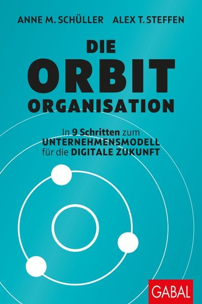 Die ORBIT-Organisation, Gebundene Ausgabe von Anne M. Schüller , Alex T. Steffen, Gabal, 9783869368993