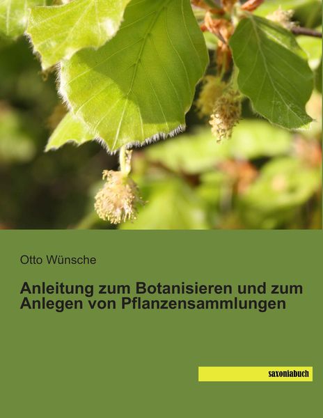 Anleitung zum Botanisieren und zum Anlegen von Pflanzensammlungen, Taschenbuch von Otto Wünsche, Saxoniabuch.de, 9783957701275