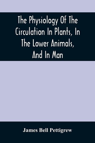 Produktbild: The Physiology Of The Circulation In Plants, In The Lower Animals, And In Man