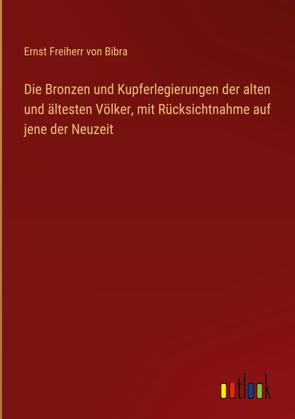 Produktbild: Die Bronzen und Kupferlegierungen der alten und &auml;ltesten V&ouml;lker, mit R&uuml;cksichtnahme auf jene der Neuzeit