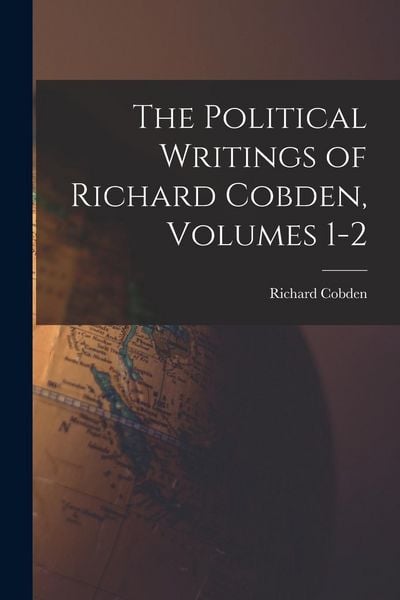 Produktbild: The Political Writings of Richard Cobden, Volumes 1-2