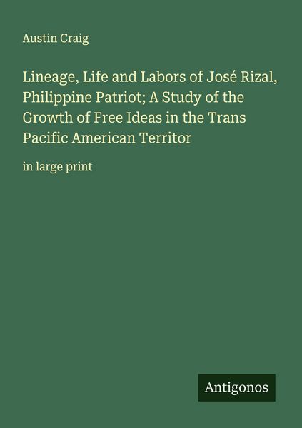 Produktbild: Lineage, Life and Labors of Jos&eacute; Rizal, Philippine Patriot; A Study of the Growth of Free Ideas in the Trans Pacific American Territor