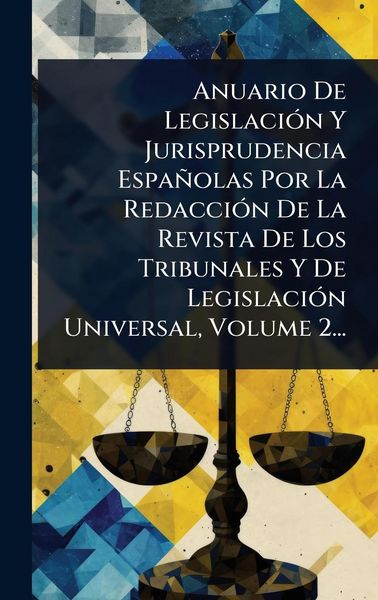 Produktbild: Anuario De Legislaci&Atilde;3n Y Jurisprudencia Espa&ntilde;olas Por La Redacci&Atilde;3n De La Revista De Los Tribunales Y De Legislaci&Atilde;3n Universal, Volume 2...
