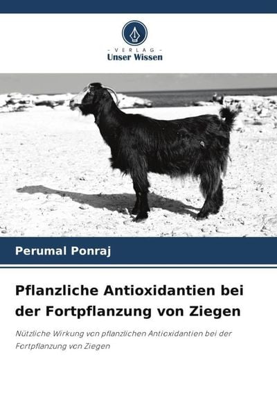 Pflanzliche Antioxidantien bei der Fortpflanzung von Ziegen, Taschenbuch von Perumal Ponraj, Verlag Unser Wissen, 9786205977118