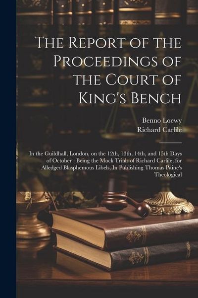 Produktbild: The Report of the Proceedings of the Court of King's Bench: In the Guildhall, London, on the 12th, 13th, 14th, and 15th Days of October: Being the Moc