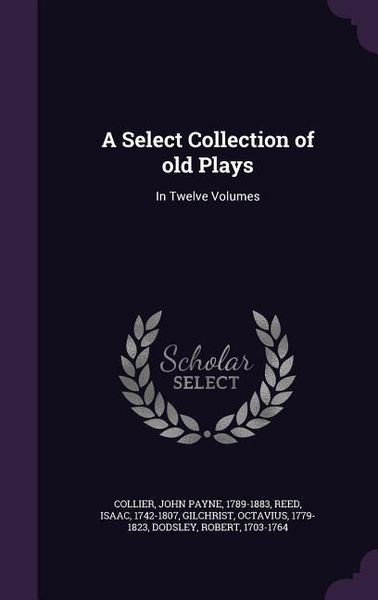 Produktbild: A Select Collection of old Plays: In Twelve Volumes
