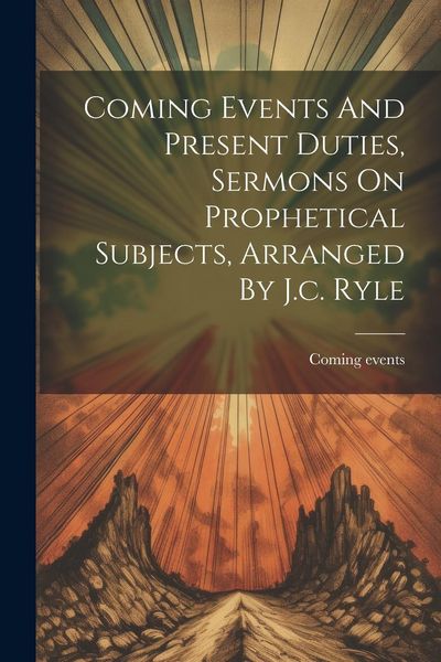 Produktbild: Coming Events And Present Duties, Sermons On Prophetical Subjects, Arranged By J.c. Ryle